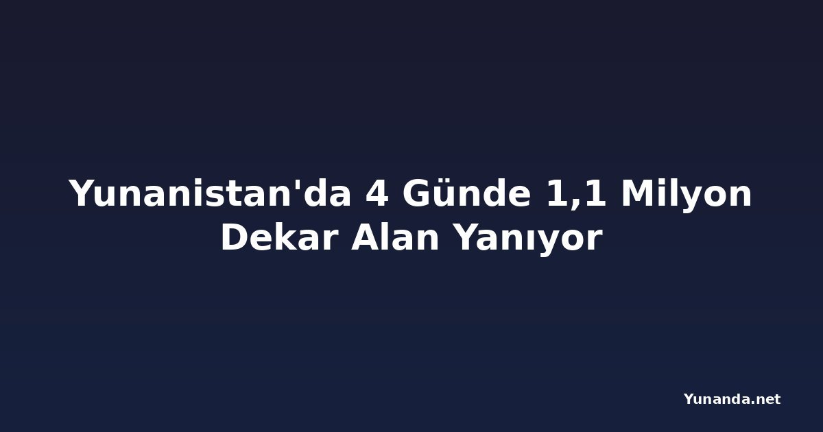 Yunanistan'da 4 Günde 1,1 Milyon Dekar Alan Yanıyor