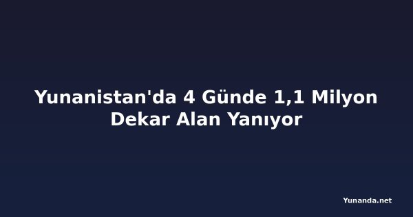Yunanistan'da 4 Günde 1,1 Milyon Dekar Alan Yanıyor