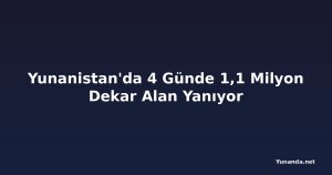 Yunanistan'da 4 Günde 1,1 Milyon Dekar Alan Yanıyor