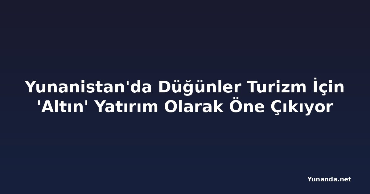 Yunanistan'da Düğünler Turizm İçin 'Altın' Yatırım Olarak Öne Çıkıyor