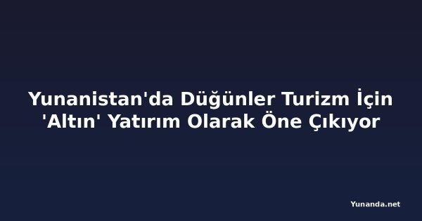 Yunanistan'da Düğünler Turizm İçin 'Altın' Yatırım Olarak Öne Çıkıyor