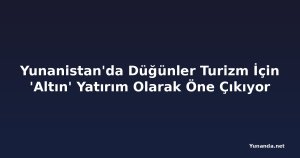Yunanistan'da Düğünler Turizm İçin 'Altın' Yatırım Olarak Öne Çıkıyor