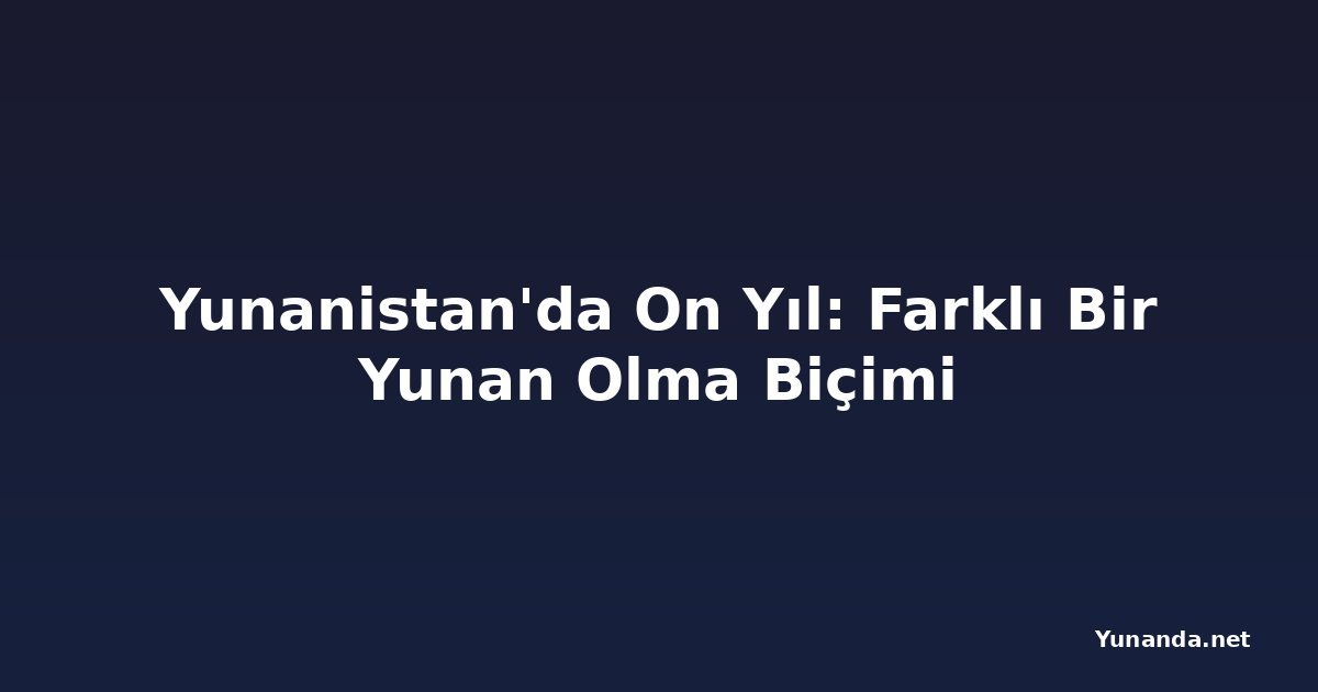 Yunanistan'da On Yıl: Farklı Bir Yunan Olma Biçimi