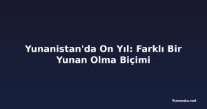 Yunanistan'da On Yıl: Farklı Bir Yunan Olma Biçimi