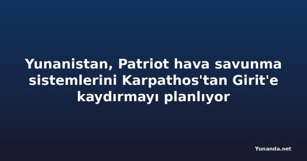 Yunanistan, Patriot hava savunma sistemlerini Karpathos'tan Girit'e kaydırmayı planlıyor