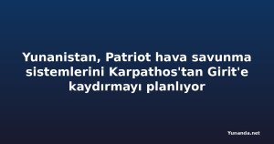Yunanistan, Patriot hava savunma sistemlerini Karpathos'tan Girit'e kaydırmayı planlıyor