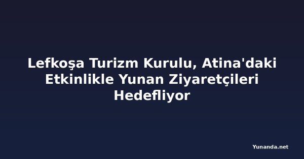 Lefkoşa Turizm Kurulu, Atina'daki Etkinlikle Yunan Ziyaretçileri Hedefliyor