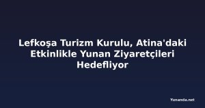 Lefkoşa Turizm Kurulu, Atina'daki Etkinlikle Yunan Ziyaretçileri Hedefliyor