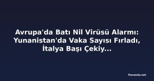 Avrupa'da Batı Nil Virüsü Alarmı: Yunanistan'da Vaka Sayısı Fırladı, İtalya Başı Çekiyor, Almanya'da İlk Vaka Görüldü