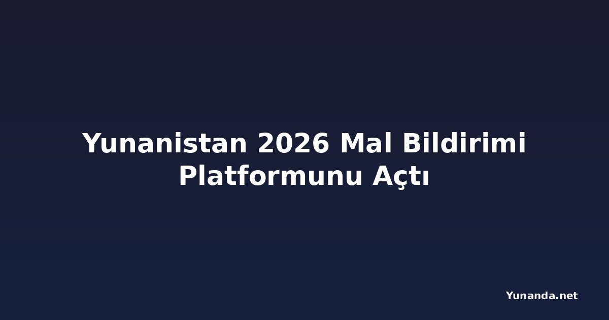 Yunanistan 2026 Mal Bildirimi Platformunu Açtı
