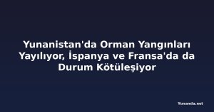 Yunanistan'da Orman Yangınları Yayılıyor, İspanya ve Fransa'da da Durum Kötüleşiyor