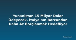 Yunanistan 15 Milyar Dolar Ödeyecek, İtalya'nın Borcundan Daha Az Borçlanmak Hedefliyor