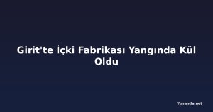Girit'te İçki Fabrikası Yangında Kül Oldu