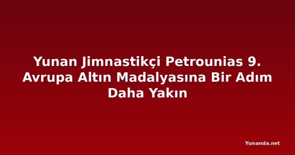 Yunan Jimnastikçi Petrounias 9. Avrupa Altın Madalyasına Bir Adım Daha Yakın