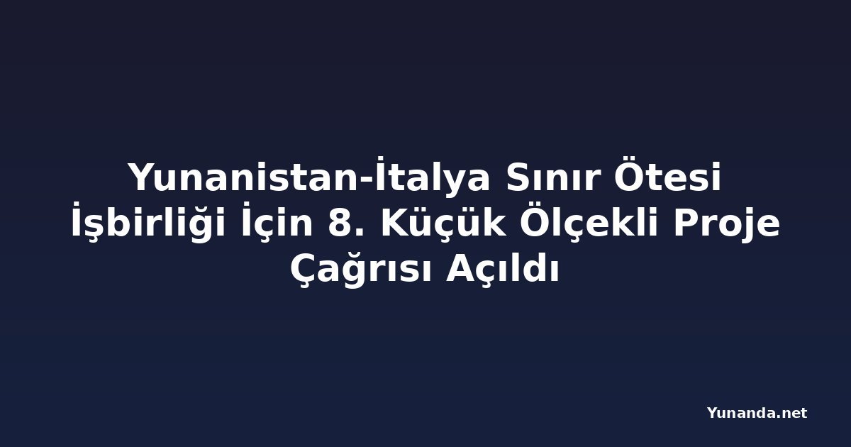 Yunanistan-İtalya Sınır Ötesi İşbirliği İçin 8. Küçük Ölçekli Proje Çağrısı Açıldı