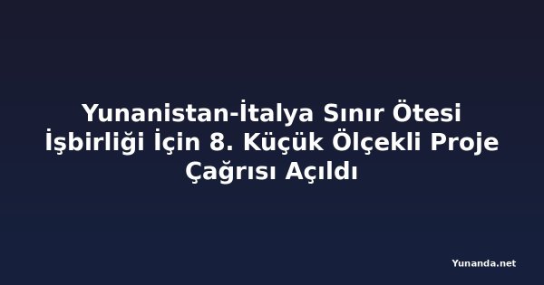 Yunanistan-İtalya Sınır Ötesi İşbirliği İçin 8. Küçük Ölçekli Proje Çağrısı Açıldı