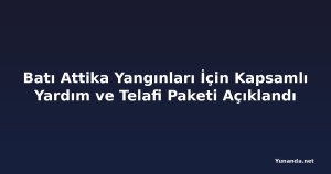 Batı Attika Yangınları İçin Kapsamlı Yardım ve Telafi Paketi Açıklandı