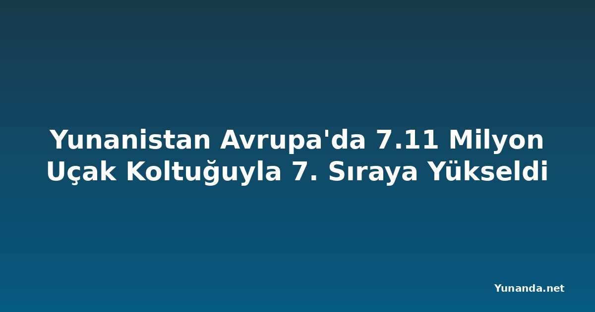 Yunanistan Avrupa'da 7.11 Milyon Uçak Koltuğuyla 7. Sıraya Yükseldi