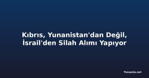 Kıbrıs, Yunanistan'dan Değil, İsrail'den Silah Alımı Yapıyor