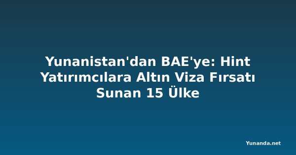 Yunanistan'dan BAE'ye: Hint Yatırımcılara Altın Viza Fırsatı Sunan 15 Ülke