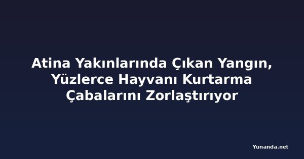 Atina Yakınlarında Çıkan Yangın, Yüzlerce Hayvanı Kurtarma Çabalarını Zorlaştırıyor