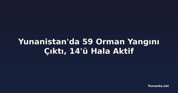 Yunanistan'da 59 Orman Yangını Çıktı, 14'ü Hala Aktif