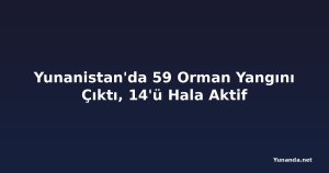 Yunanistan'da 59 Orman Yangını Çıktı, 14'ü Hala Aktif