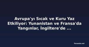 Avrupa'yı Sıcak ve Kuru Yaz Etkiliyor: Yunanistan ve Fransa'da Yangınlar, İngiltere'de Kuraklık