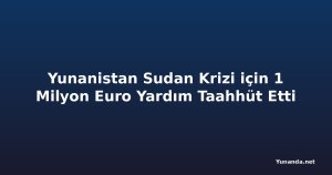 Yunanistan Sudan Krizi için 1 Milyon Euro Yardım Taahhüt Etti