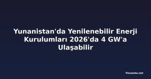 Yunanistan'da Yenilenebilir Enerji Kurulumları 2026'da 4 GW'a Ulaşabilir