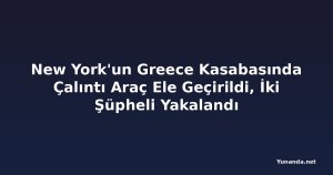 New York'un Greece Kasabasında Çalıntı Araç Ele Geçirildi, İki Şüpheli Yakalandı