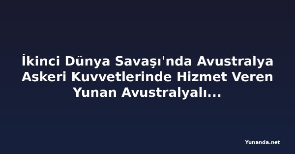 İkinci Dünya Savaşı'nda Avustralya Askeri Kuvvetlerinde Hizmet Veren Yunan Avustralyalılar Konuşulacak