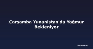Çarşamba Yunanistan'da Yağmur Bekleniyor