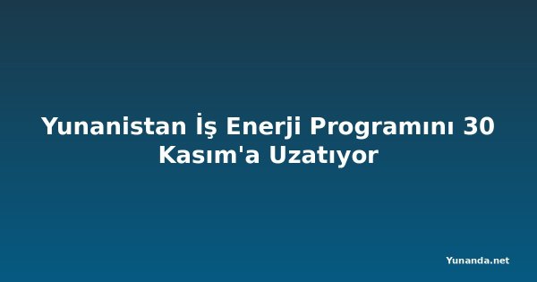 Yunanistan İş Enerji Programını 30 Kasım'a Uzatıyor
