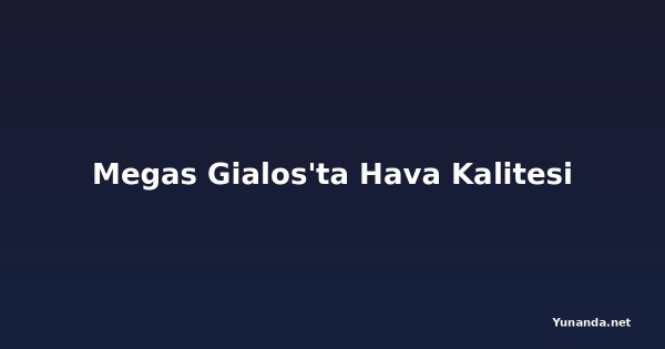 Megas Gialos'ta Hava Kalitesi