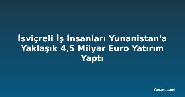 İsviçreli İş İnsanları Yunanistan'a Yaklaşık 4,5 Milyar Euro Yatırım Yaptı