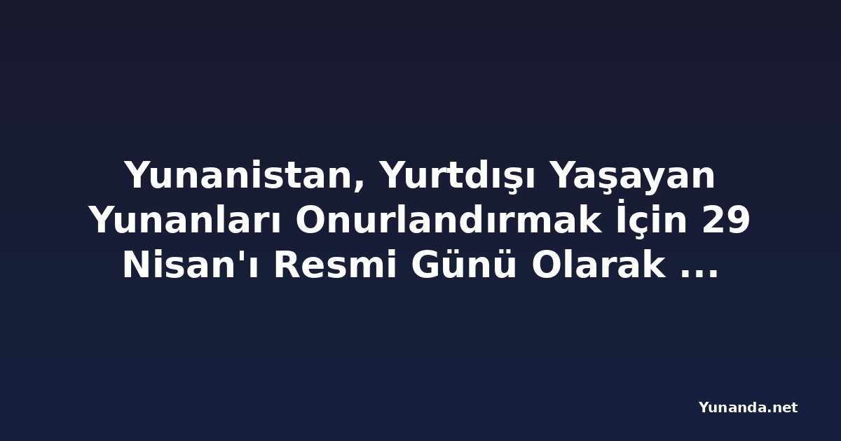 Yunanistan, Yurtdışı Yaşayan Yunanları Onurlandırmak İçin 29 Nisan'ı Resmi Günü Olarak Belirleme Yolunda