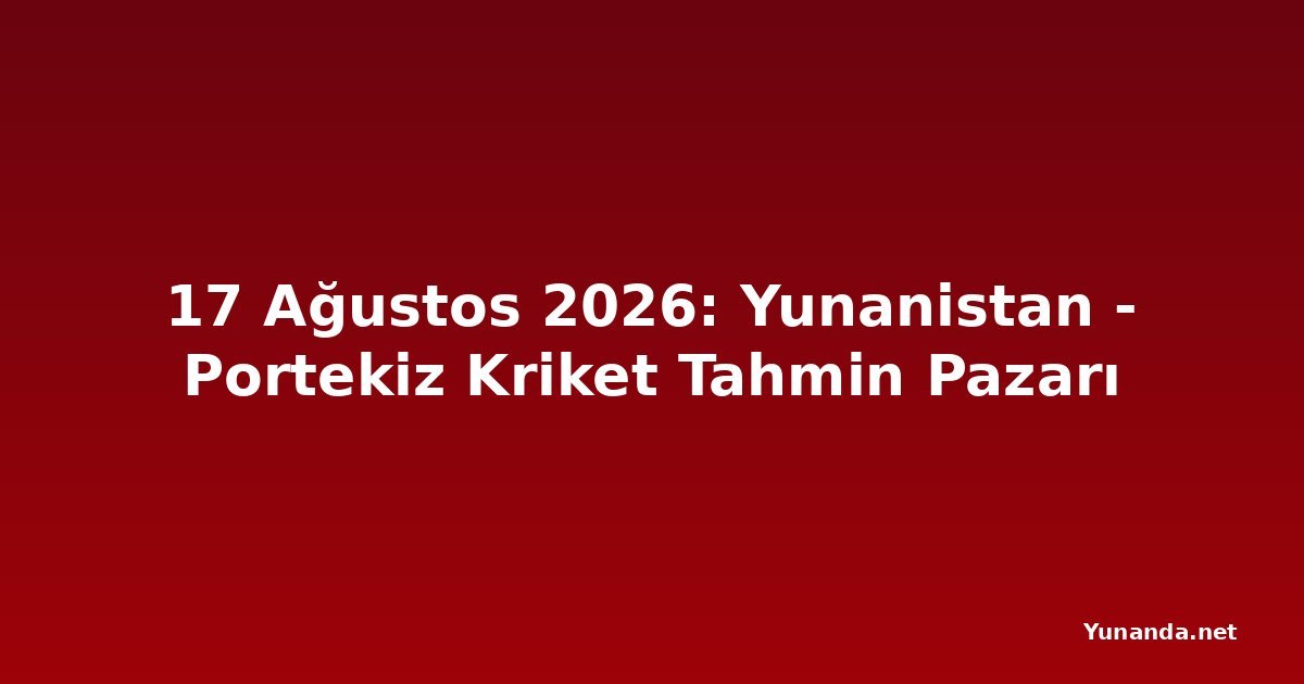 17 Ağustos 2026: Yunanistan - Portekiz Kriket Tahmin Pazarı