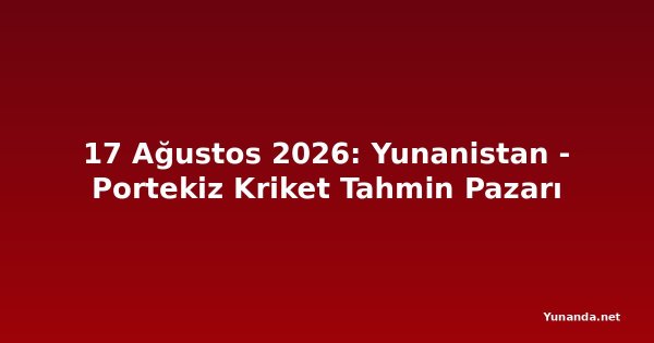 17 Ağustos 2026: Yunanistan - Portekiz Kriket Tahmin Pazarı
