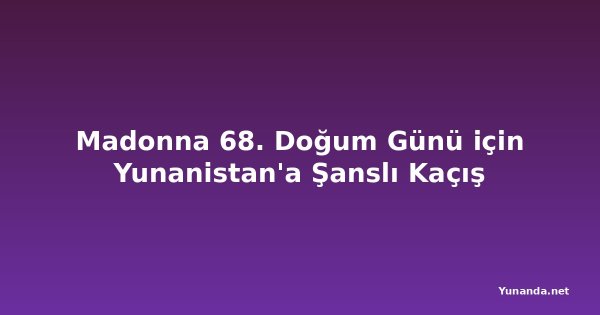 Madonna 68. Doğum Günü için Yunanistan'a Şanslı Kaçış