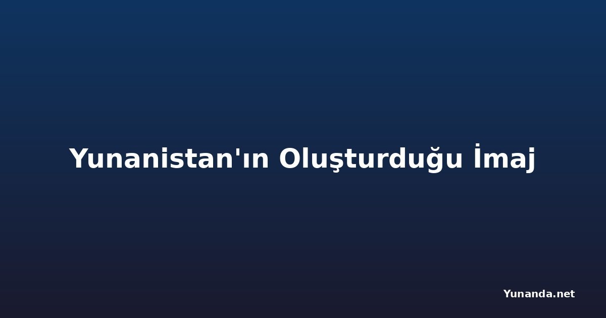Yunanistan'ın Oluşturduğu İmaj