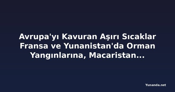 Avrupa'yı Kavuran Aşırı Sıcaklar Fransa ve Yunanistan'da Orman Yangınlarına, Macaristan'da Kuraklığa Yol Açtı