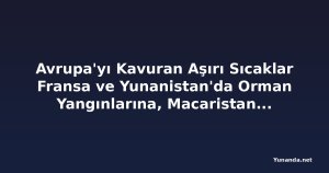Avrupa'yı Kavuran Aşırı Sıcaklar Fransa ve Yunanistan'da Orman Yangınlarına, Macaristan'da Kuraklığa Yol Açtı