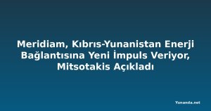 Meridiam, Kıbrıs-Yunanistan Enerji Bağlantısına Yeni İmpuls Veriyor, Mitsotakis Açıkladı