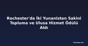 Rochester'da İki Yunanistan Sakini Topluma ve Ulusa Hizmet Ödülü Aldı