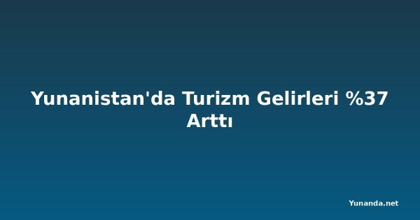 Yunanistan'da Turizm Gelirleri %37 Arttı