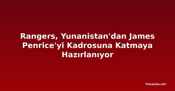 Rangers, Yunanistan'dan James Penrice'yi Kadrosuna Katmaya Hazırlanıyor