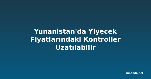 Yunanistan'da Yiyecek Fiyatlarındaki Kontroller Uzatılabilir