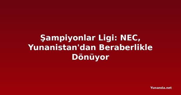 Şampiyonlar Ligi: NEC, Yunanistan'dan Beraberlikle Dönüyor