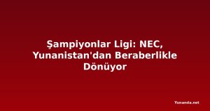 Şampiyonlar Ligi: NEC, Yunanistan'dan Beraberlikle Dönüyor